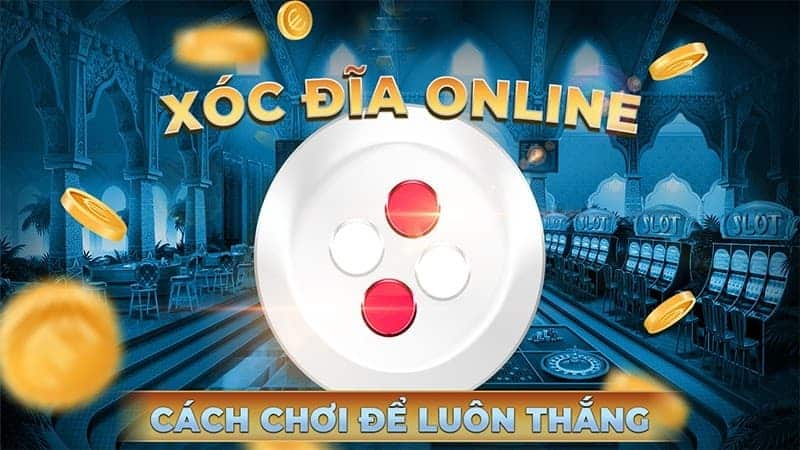 Làm sao để chơi xóc đĩa luôn thắng?